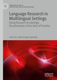 Language Research in Multilingual Settings : Doing Research Knowledge Dissemination at the Sites of Practice - Lubie Grujicic-Alatriste