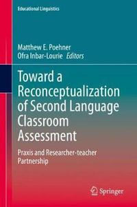 Toward a Reconceptualization of Second Language Classroom Assessment : Praxis and Researcher-teacher Partnership - Matthew E. Poehner