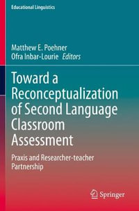 Toward a Reconceptualization of Second Language Classroom Assessment : Praxis and Researcher-teacher Partnership - Matthew E. Poehner