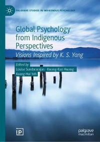 Global Psychology from Indigenous Perspectives : Visions Inspired by K. S. Yang - Louise Sundararajan