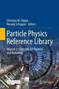 Particle Physics Reference Library : Volume 2: Detectors for Particles and Radiation - Christian W. Fabjan