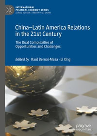 China-Latin America Relations in the 21st Century : The Dual Complexities of Opportunities and Challenges - Raúl Bernal-Meza