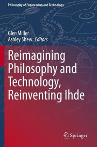 Reimagining Philosophy and Technology, Reinventing Ihde : Philosophy of Engineering and Technology - Glen Miller