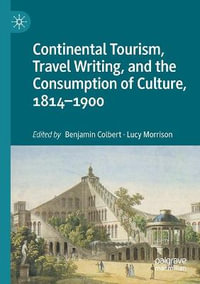 Continental Tourism, Travel Writing, and the Consumption of Culture, 1814-1900 - Benjamin Colbert