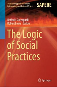 The Logic of Social Practices : Studies in Applied Philosophy, Epistemology and Rational Ethics - Raffaela Giovagnoli