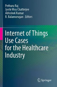 Internet of Things Use Cases for the Healthcare Industry - Pethuru Raj