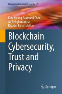 Blockchain Cybersecurity, Trust and Privacy : Advances in Information Security - Kim-Kwang Raymond Choo