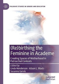 (Re)birthing the Feminine in Academe : Creating Spaces of Motherhood in Patriarchal Contexts - Linda Henderson