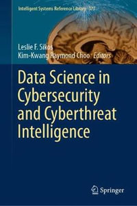 Data Science in Cybersecurity and Cyberthreat Intelligence : Intelligent Systems Reference Library - Leslie F. Sikos