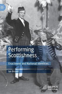 Performing Scottishness : Enactment and National Identities - Ian Brown