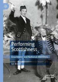 Performing Scottishness : Enactment and National Identities - Ian Brown