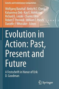 Evolution in Action : Past, Present and Future : A Festschrift in Honor of Erik D. Goodman - Wolfgang Banzhaf