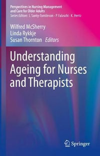 Understanding Ageing for Nurses and Therapists : Perspectives in Nursing Management and  Care for Older Adults - Wilfred McSherry