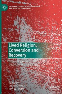 Lived Religion, Conversion and Recovery : Negotiating of Self, the Social, and the Sacred - Srdjan Sremac