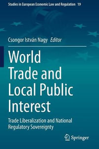 World Trade and Local Public Interest : Trade Liberalization and National Regulatory Sovereignty - Csongor IstvÃ¡n Nagy