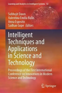 Intelligent Techniques and Applications in Science and Technology : Proceedings of the First International Conference on Innovations in Modern Science and Technology - Subhojit Dawn