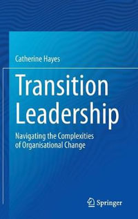 Transition Leadership : Navigating the Complexities of Organisational Change - Catherine Hayes