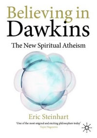 Believing in Dawkins : The New Spiritual Atheism - Eric Steinhart