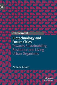 Biotechnology and Future Cities : Towards Sustainability, Resilience and Living Urban Organisms - Zaheer Allam