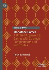 Monotone Games : A Unified Approach to Games with Strategic Complements and Substitutes - Tarun Sabarwal