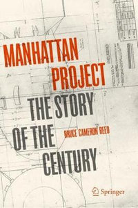 Manhattan Project : The Story of the Century - Bruce Cameron Reed