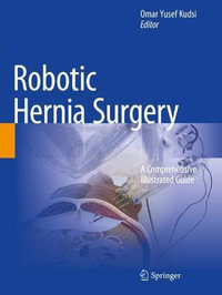 Robotic Hernia Surgery : A Comprehensive Illustrated Guide - Omar Yusef Kudsi