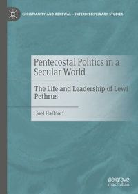 Pentecostal Politics in a Secular World : The Life and Leadership of Lewi Pethrus - Joel Halldorf