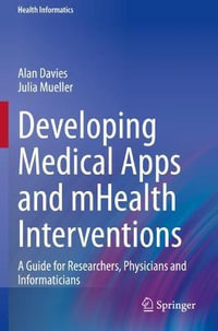 Developing Medical Apps and mHealth Interventions : A Guide for Researchers, Physicians and Informaticians - Alan Davies