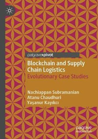 Blockchain and Supply Chain Logistics : Evolutionary Case Studies - Nachiappan Subramanian