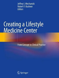 Creating a Lifestyle Medicine Center : From Concept to Clinical Practice - Jeffrey I. Mechanick