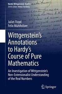 Wittgenstein's Annotations to Hardy's Course of Pure Mathematics : An Investigation of Wittgenstein's Non-Extensionalist Understanding of the Real Numbers - Juliet Floyd