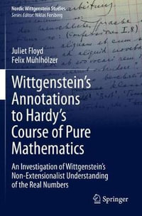 Wittgenstein's Annotations to Hardy's Course of Pure Mathematics : An Investigation of Wittgenstein's Non-Extensionalist Understanding of the Real Numbers - Juliet Floyd