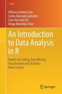 An Introduction to Data Analysis in R : Hands-on Coding, Data Mining, Visualization and Statistics from Scratch - Alfonso Zamora Saiz