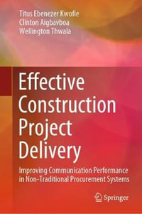 Effective Construction Project Delivery : Improving Communication Performance in Non-Traditional Procurement Systems - Titus Ebenezer Kwofie