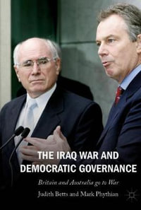 The Iraq War and Democratic Governance : Britain and Australia go to War - Judith Betts