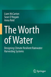 The Worth of Water : Designing Climate Resilient Rainwater Harvesting Systems - Liam McCarton