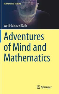 Adventures of Mind and Mathematics : Mathematics in Mind - Wolff-Michael Roth