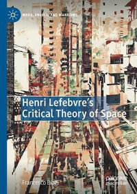 Henri Lefebvre's Critical Theory of Space : Marx, Engels, and Marxisms - Francesco Biagi