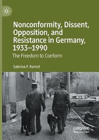 Nonconformity, Dissent, Opposition, and Resistance in Germany, 1933-1990 : The Freedom to Conform - Sabrina P. Ramet