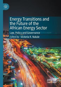 Energy Transitions and the Future of the African Energy Sector : Law, Policy and Governance - Victoria R. Nalule