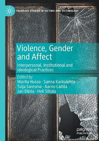 Violence, Gender and Affect : Interpersonal, Institutional and Ideological Practices - Marita Husso