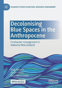 Decolonising Blue Spaces in the Anthropocene : Freshwater management in Aotearoa New Zealand - Meg Parsons