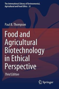 Food and Agricultural Biotechnology in Ethical Perspective : International Library of Environmental, Agricultural and Foo - Paul B. Thompson