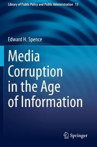 Media Corruption in the Age of Information : Library of Public Policy and Public Administration - Edward H. Spence