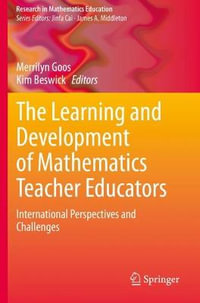 The Learning and Development of Mathematics Teacher Educators : International Perspectives and Challenges - Merrilyn Goos