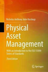 Physical Asset Management : With an Introduction to the ISO 55000 Series of Standards - Nicholas Anthony John Hastings