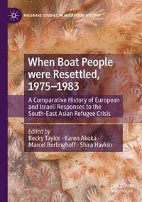 When Boat People were Resettled, 1975-1983 : A Comparative History of European and Israeli Responses to the South-East Asian Refugee Crisis - Becky Taylor