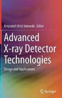 Advanced X-ray Detector Technologies : Design and Applications - Krzysztof (Kris) Iniewski