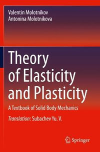 Theory of Elasticity and Plasticity : A Textbook of Solid Body Mechanics - Valentin Molotnikov