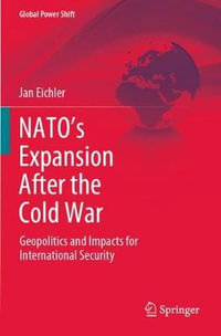 NATO's Expansion After the Cold War : Geopolitics and Impacts for International Security - Jan Eichler